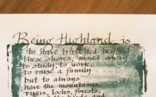 A painting entitled 'Being Highland' which words painted in brown ink over a green-grey square. The text reads ' Being Highland is to have travelled beyond these shores; moved away to study, to work, to raise a family but to always have the mountains, rivers, lochs, forests, song of the birds and splash of trout and the blessed pure clean air coursing through our veins'.